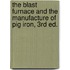 The Blast Furnace and the Manufacture of Pig Iron, 3rd Ed.
