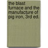 The Blast Furnace and the Manufacture of Pig Iron, 3rd Ed. by Robert Forsythe