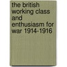 The British Working Class and Enthusiasm for War 1914-1916 door David Silbey