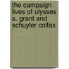 The Campaign Lives Of Ulysses S. Grant And Schuyler Colfax door Genjames S. Brisbin