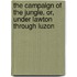 The Campaign Of The Jungle, Or, Under Lawton Through Luzon