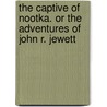 The Captive Of Nootka. Or The Adventures Of John R. Jewett by Jewitt John Rodgers