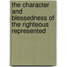 The Character And Blessedness Of The Righteous Represented door Thomas Gibbons