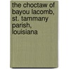 The Choctaw of Bayou Lacomb, St. Tammany Parish, Louisiana by David I. Bushnell