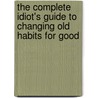 The Complete Idiot's Guide to Changing Old Habits for Good by Ph.D. Marlatt