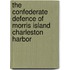 The Confederate Defence Of Morris Island Charleston Harbor