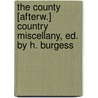 The County [Afterw.] Country Miscellany, Ed. By H. Burgess door Anonymous Anonymous