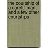 The Courtship Of A Careful Man, And A Few Other Courtships door Edward Sandford Martin
