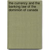 The Currency And The Banking Law Of The Dominion Of Canada door William Caryl Cornwell