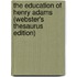 The Education Of Henry Adams (Webster's Thesaurus Edition)