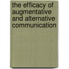 The Efficacy Of Augmentative And Alternative Communication by Ralf W. Schlosser