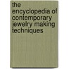 The Encyclopedia of Contemporary Jewelry Making Techniques door Vannetta Seecharran