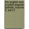The English And Scottish Popular Ballads, Volume 2, Part 2 door George Lyman Kittredge