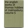 The English Works Of Thomas Hobbes Of Malmesbury, Volume 5 door Thomas Hobbes