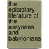 The Epistolary Literature Of The Assyrians And Babylonians