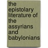 The Epistolary Literature Of The Assyrians And Babylonians door Christopher Johnston