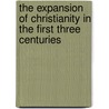 The Expansion Of Christianity In The First Three Centuries door Adolf Harnack