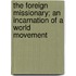 The Foreign Missionary; An Incarnation Of A World Movement