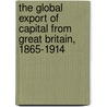 The Global Export of Capital from Great Britain, 1865-1914 door Irving Stone