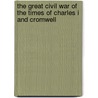 The Great Civil War Of The Times Of Charles I And Cromwell by Richard [Cattermole