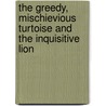 The Greedy, Mischievious Turtoise and the Inquisitive Lion door Mariagorretti E.O. Noble