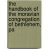 The Handbook Of The Moravian Congregation Of Bethlehem, Pa door . Anonymous