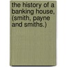 The History Of A Banking House, (Smith, Payne And Smiths.) door Onbekend