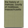 The History Of Melrose, County Of Middlesex, Massachusetts by Elbridge Henry Goss