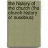 The History Of The Church (The Church History Of Eusebius)