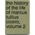 The History Of The Life Of Marcus Tullius Cicero, Volume 2