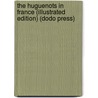 The Huguenots In France (Illustrated Edition) (Dodo Press) door Samuel Smiles