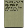 The Influence of Star Trek on Television, Film and Culture door Lincoln Geraghty