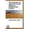 The Interest Of America In Sea Power, A Present And Future by Alfred Thayer Mahan