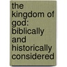 The Kingdom Of God: Biblically And Historically Considered door James Stuart Candlish