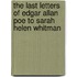 The Last Letters Of Edgar Allan Poe To Sarah Helen Whitman