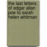 The Last Letters Of Edgar Allan Poe To Sarah Helen Whitman door Poe Edgar Allan