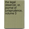 The Legal Observer, Or, Journal Of Jurisprudence, Volume 3 by Anonymous Anonymous