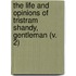 The Life And Opinions Of Tristram Shandy, Gentleman (V. 2)
