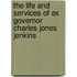 The Life And Services Of Ex Governor Charles Jones Jenkins