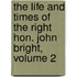 The Life And Times Of The Right Hon. John Bright, Volume 2