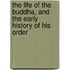 The Life Of The Buddha, And The Early History Of His Order