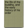 The Life Of The Buddha, And The Early History Of His Order door Woodville Rockhill W