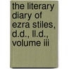 The Literary Diary Of Ezra Stiles, D.D., Ll.D., Volume Iii door Ezra Stiles