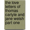 The Love Letters Of Thomas Carlyle And Jane Welsh Part One door Onbekend