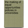 The Making of Equal Opportunities Policies in Universities by Sarah Neal