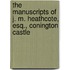 The Manuscripts Of J. M. Heathcote, Esq., Conington Castle