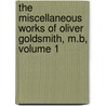 The Miscellaneous Works Of Oliver Goldsmith, M.B, Volume 1 door Oliver Goldsmith