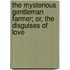 The Mysterious Gentleman Farmer; Or, The Disguises Of Love