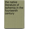 The Native Literature Of Bohemia In The Fourteenth Century door Albert Henry Wratislaw