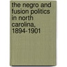 The Negro and Fusion Politics in North Carolina, 1894-1901 by Helen G. Edmonds
